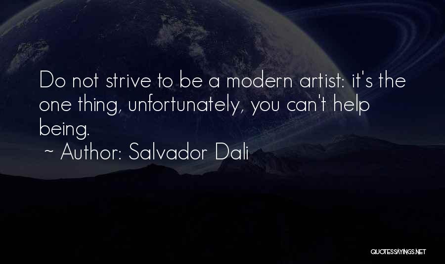 Salvador Dali Quotes: Do Not Strive To Be A Modern Artist: It's The One Thing, Unfortunately, You Can't Help Being.