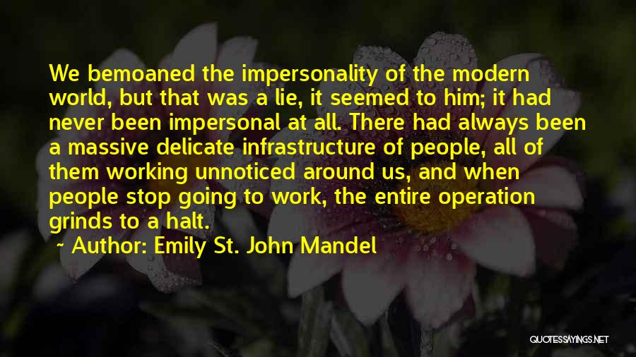 Emily St. John Mandel Quotes: We Bemoaned The Impersonality Of The Modern World, But That Was A Lie, It Seemed To Him; It Had Never