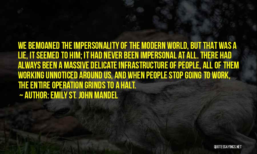 Emily St. John Mandel Quotes: We Bemoaned The Impersonality Of The Modern World, But That Was A Lie, It Seemed To Him; It Had Never