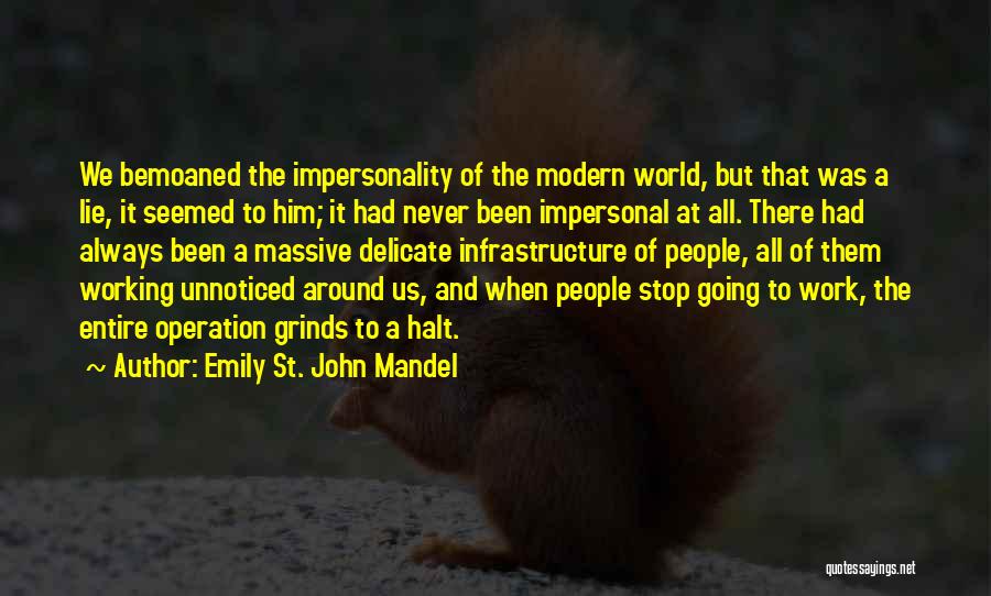 Emily St. John Mandel Quotes: We Bemoaned The Impersonality Of The Modern World, But That Was A Lie, It Seemed To Him; It Had Never