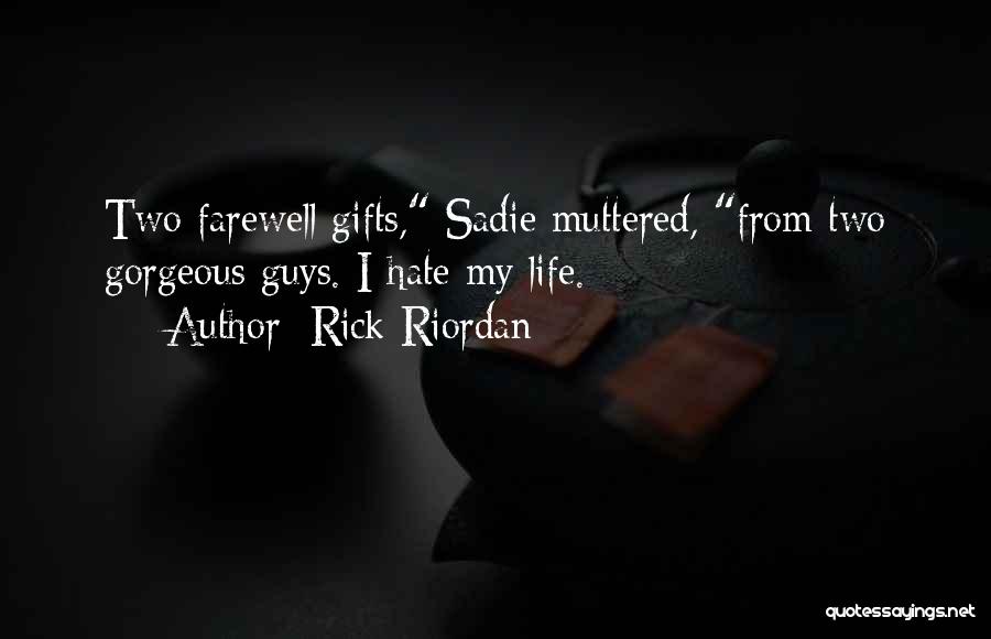 Rick Riordan Quotes: Two Farewell Gifts, Sadie Muttered, From Two Gorgeous Guys. I Hate My Life.