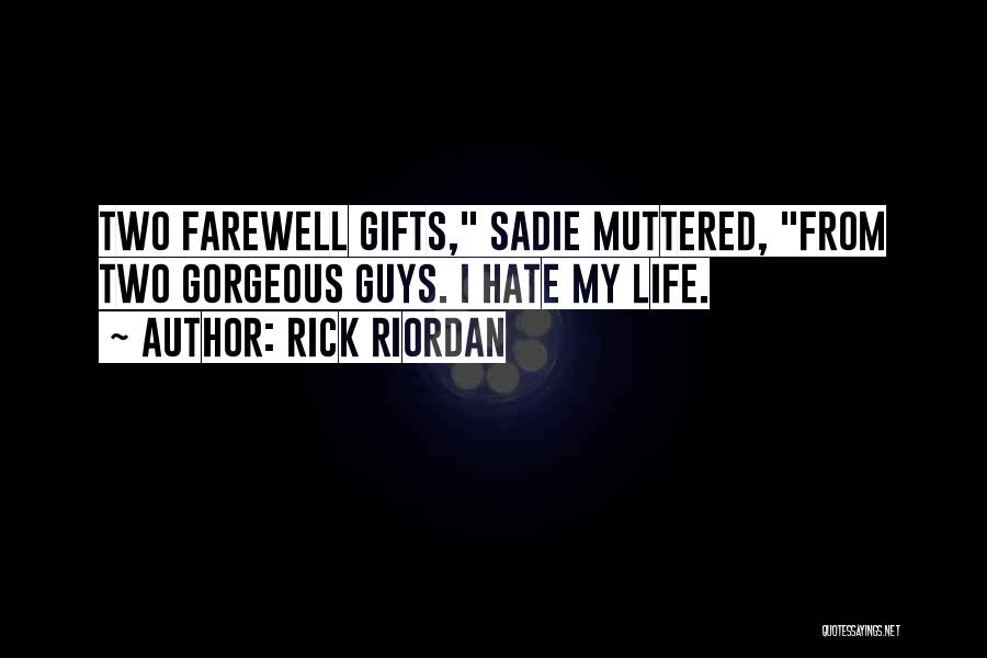 Rick Riordan Quotes: Two Farewell Gifts, Sadie Muttered, From Two Gorgeous Guys. I Hate My Life.