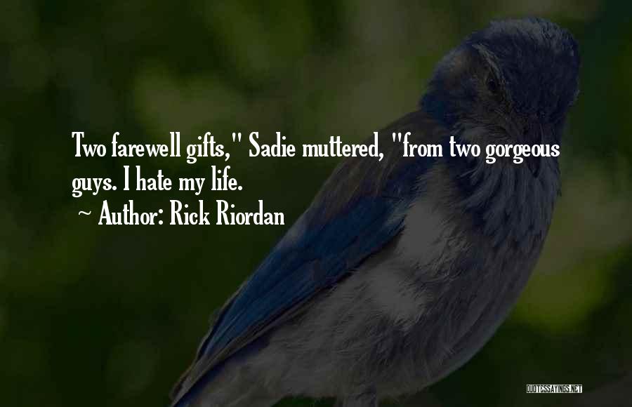 Rick Riordan Quotes: Two Farewell Gifts, Sadie Muttered, From Two Gorgeous Guys. I Hate My Life.