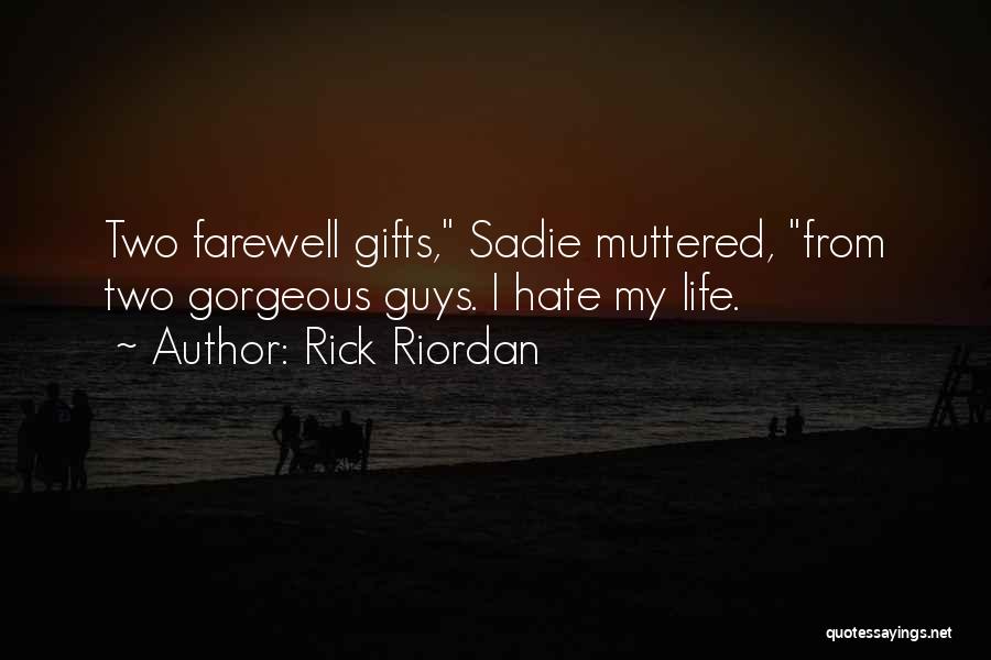 Rick Riordan Quotes: Two Farewell Gifts, Sadie Muttered, From Two Gorgeous Guys. I Hate My Life.