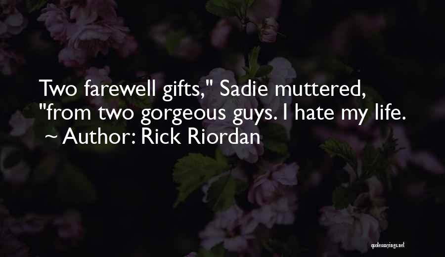 Rick Riordan Quotes: Two Farewell Gifts, Sadie Muttered, From Two Gorgeous Guys. I Hate My Life.
