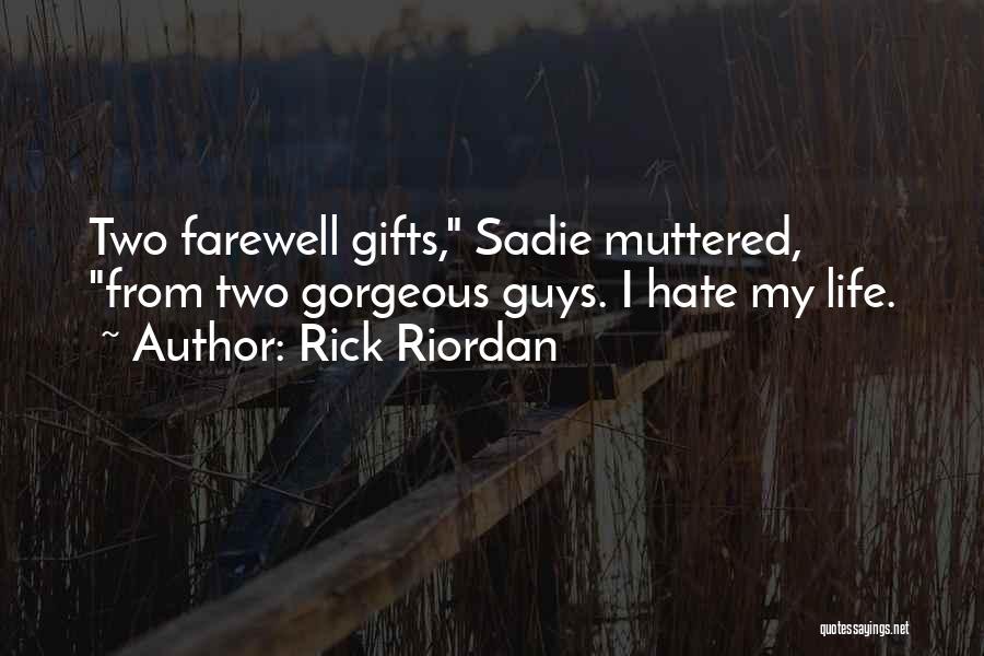 Rick Riordan Quotes: Two Farewell Gifts, Sadie Muttered, From Two Gorgeous Guys. I Hate My Life.