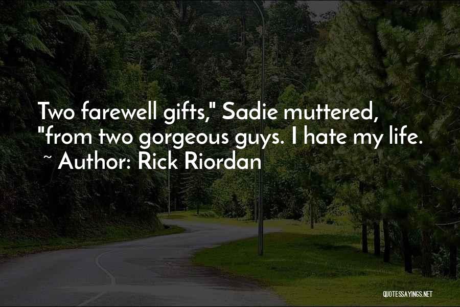 Rick Riordan Quotes: Two Farewell Gifts, Sadie Muttered, From Two Gorgeous Guys. I Hate My Life.