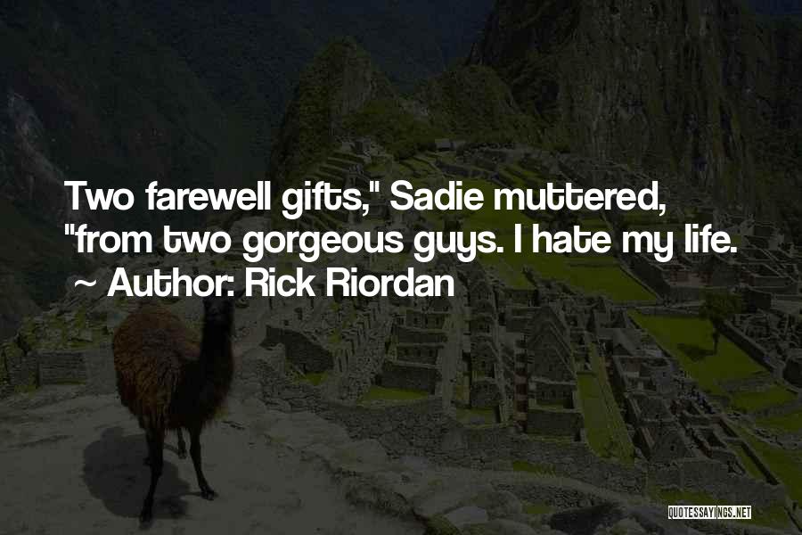 Rick Riordan Quotes: Two Farewell Gifts, Sadie Muttered, From Two Gorgeous Guys. I Hate My Life.
