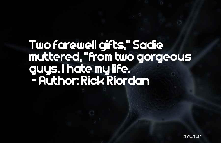 Rick Riordan Quotes: Two Farewell Gifts, Sadie Muttered, From Two Gorgeous Guys. I Hate My Life.