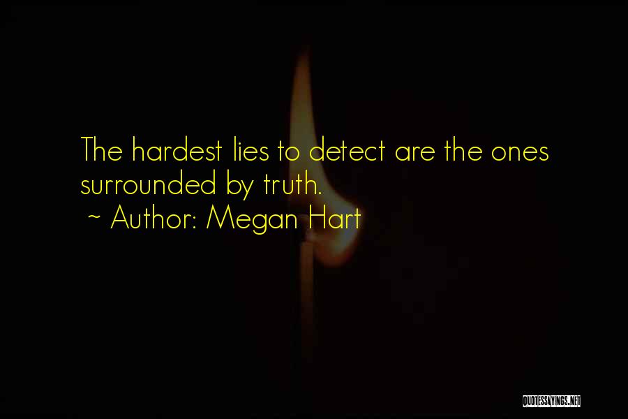Megan Hart Quotes: The Hardest Lies To Detect Are The Ones Surrounded By Truth.