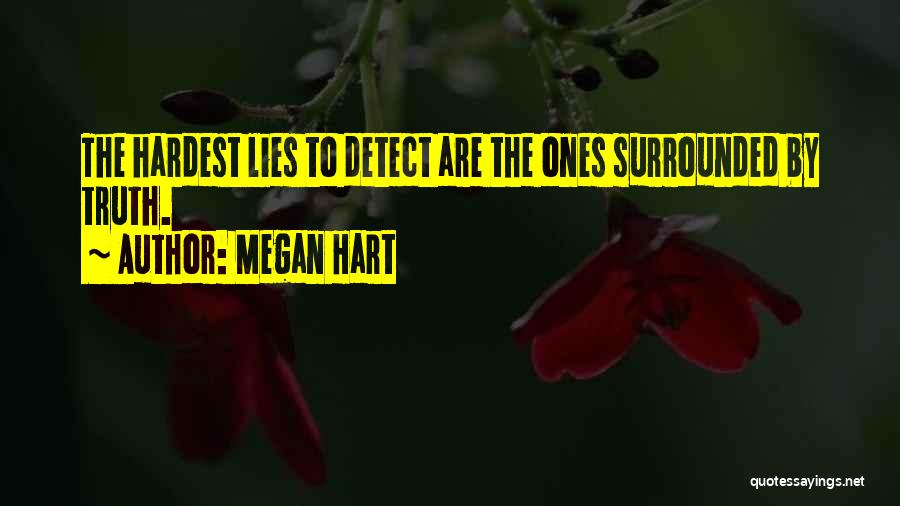 Megan Hart Quotes: The Hardest Lies To Detect Are The Ones Surrounded By Truth.