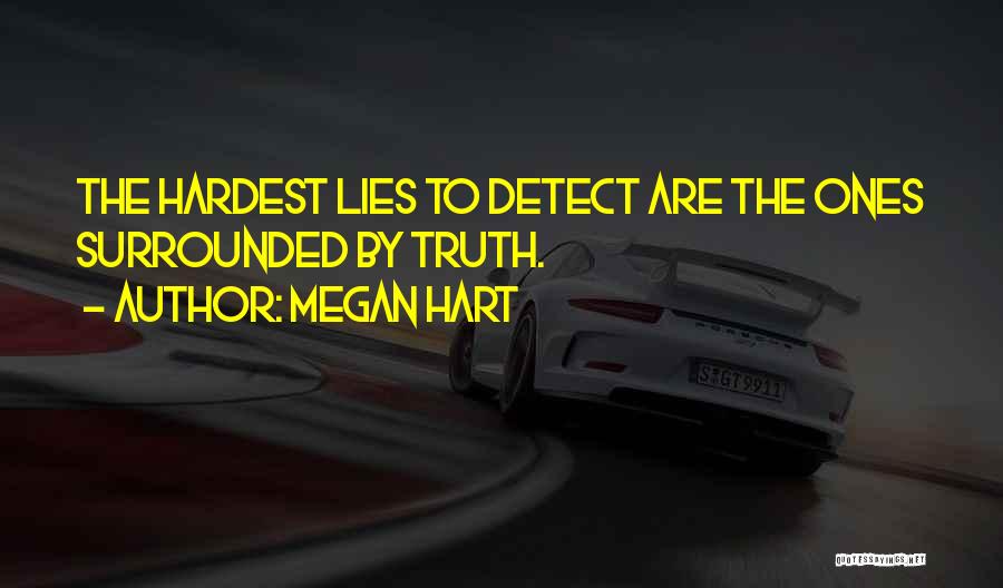 Megan Hart Quotes: The Hardest Lies To Detect Are The Ones Surrounded By Truth.