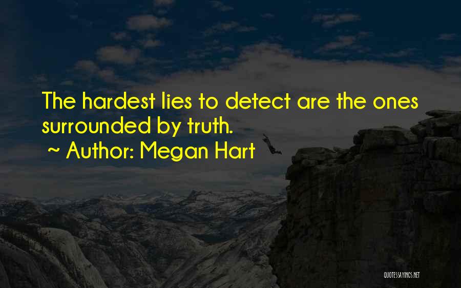 Megan Hart Quotes: The Hardest Lies To Detect Are The Ones Surrounded By Truth.