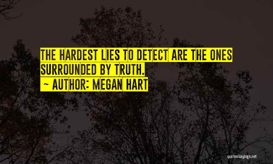 Megan Hart Quotes: The Hardest Lies To Detect Are The Ones Surrounded By Truth.