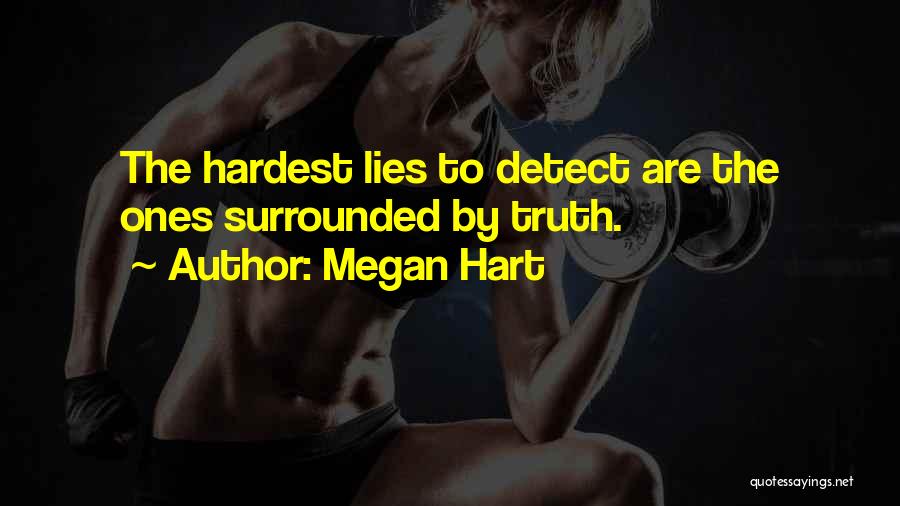 Megan Hart Quotes: The Hardest Lies To Detect Are The Ones Surrounded By Truth.