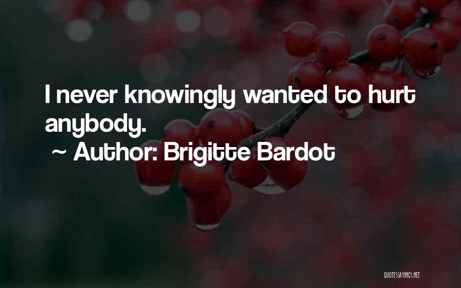 Brigitte Bardot Quotes: I Never Knowingly Wanted To Hurt Anybody.