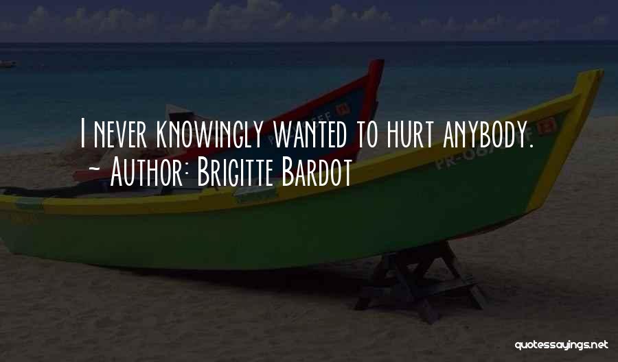 Brigitte Bardot Quotes: I Never Knowingly Wanted To Hurt Anybody.