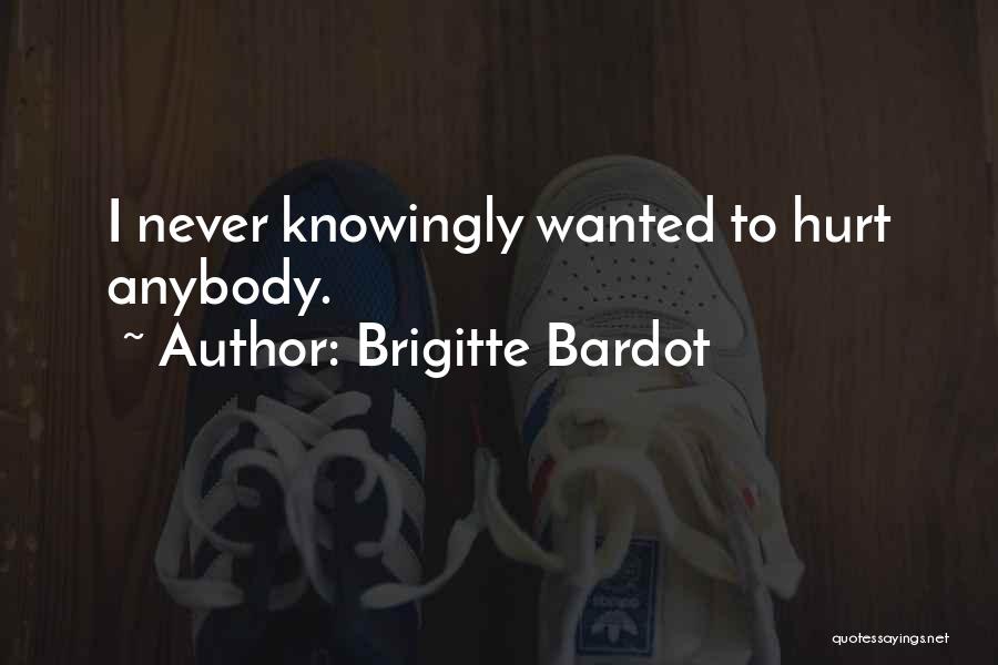 Brigitte Bardot Quotes: I Never Knowingly Wanted To Hurt Anybody.