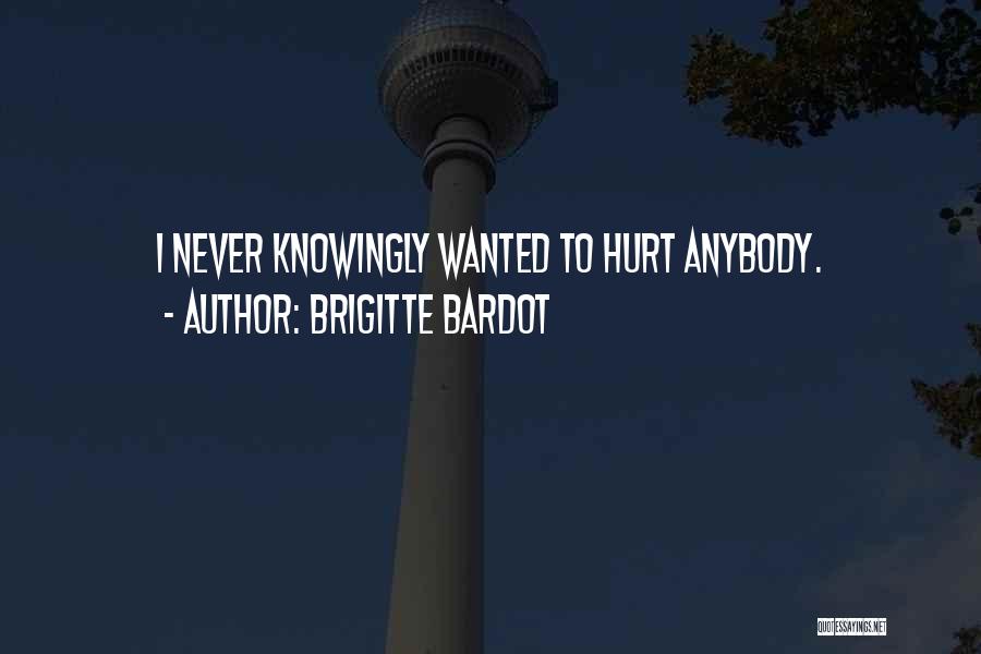 Brigitte Bardot Quotes: I Never Knowingly Wanted To Hurt Anybody.
