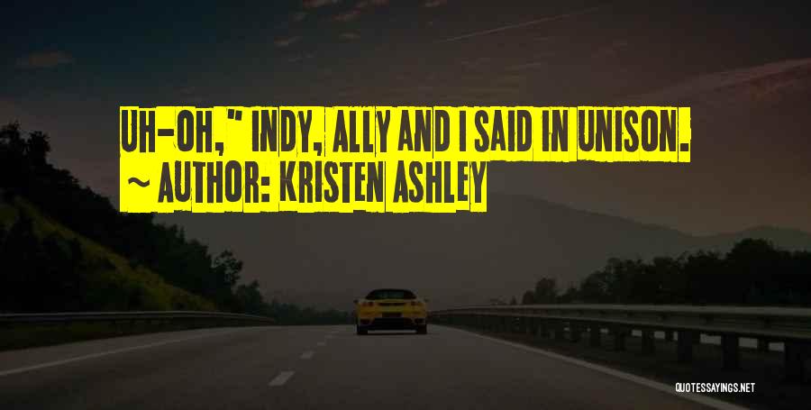 Kristen Ashley Quotes: Uh-oh, Indy, Ally And I Said In Unison.