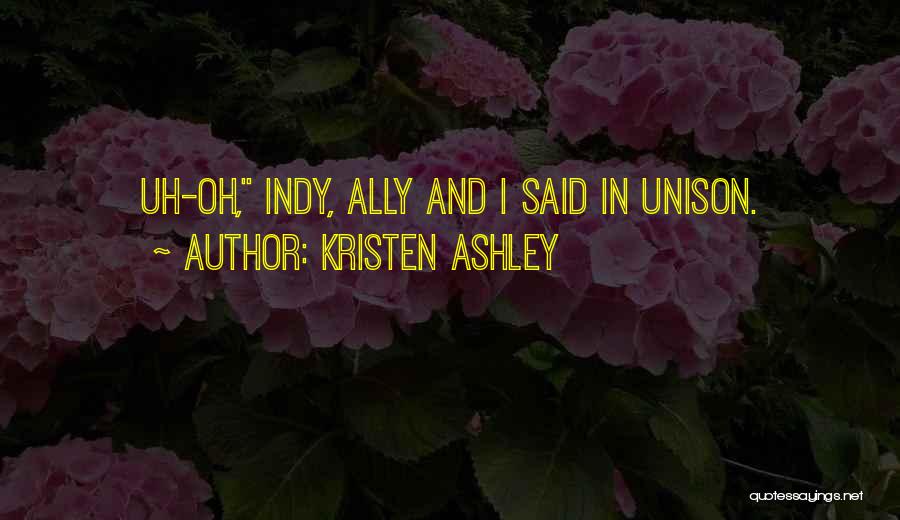 Kristen Ashley Quotes: Uh-oh, Indy, Ally And I Said In Unison.
