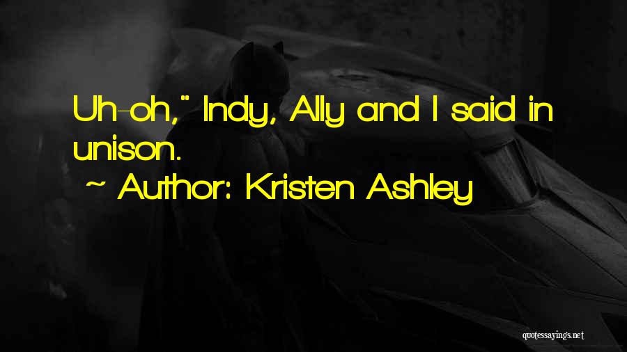 Kristen Ashley Quotes: Uh-oh, Indy, Ally And I Said In Unison.
