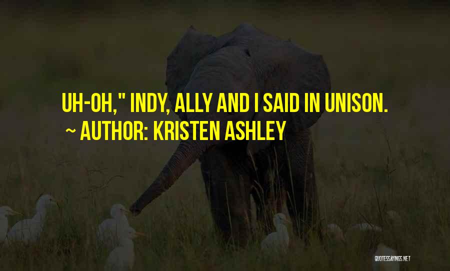 Kristen Ashley Quotes: Uh-oh, Indy, Ally And I Said In Unison.