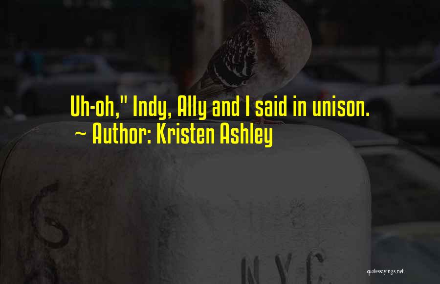 Kristen Ashley Quotes: Uh-oh, Indy, Ally And I Said In Unison.