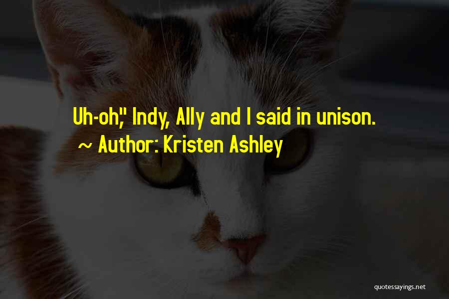 Kristen Ashley Quotes: Uh-oh, Indy, Ally And I Said In Unison.