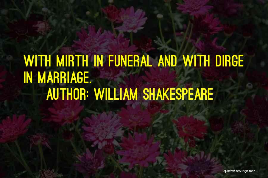 William Shakespeare Quotes: With Mirth In Funeral And With Dirge In Marriage.