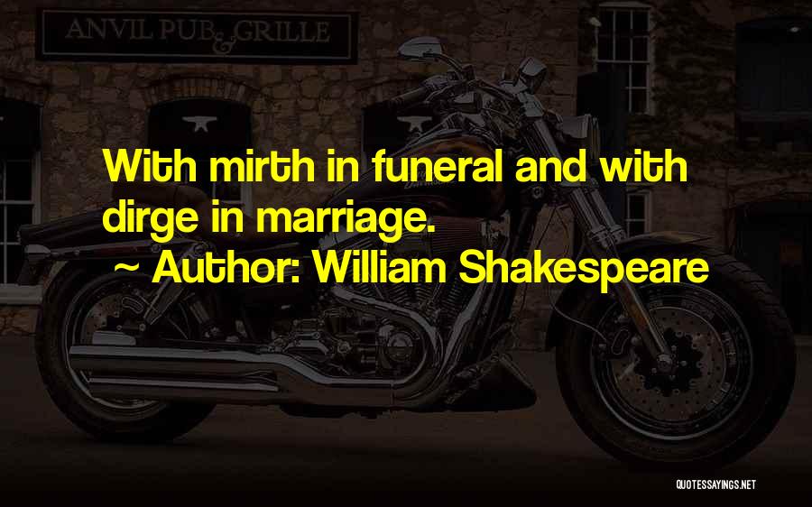 William Shakespeare Quotes: With Mirth In Funeral And With Dirge In Marriage.