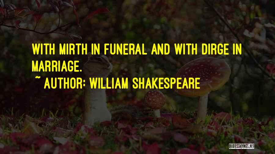 William Shakespeare Quotes: With Mirth In Funeral And With Dirge In Marriage.