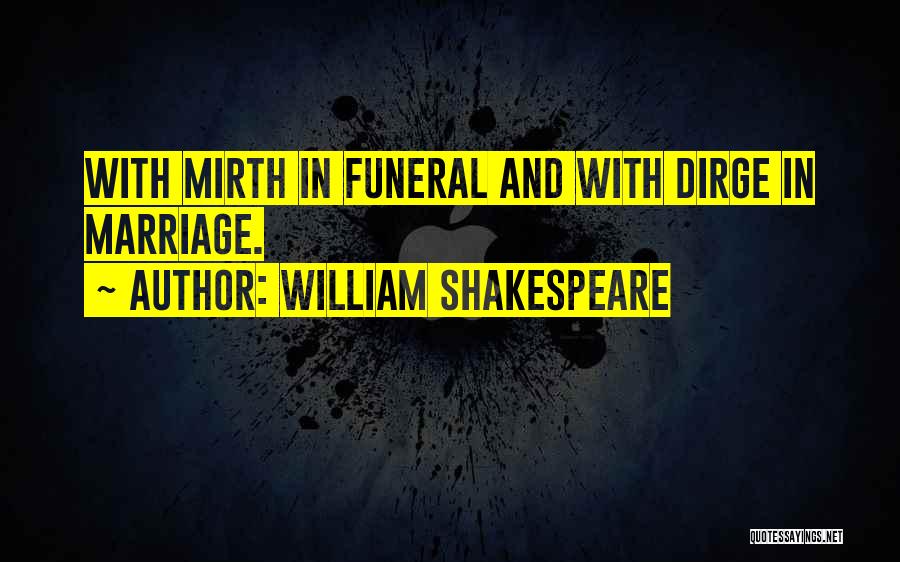 William Shakespeare Quotes: With Mirth In Funeral And With Dirge In Marriage.