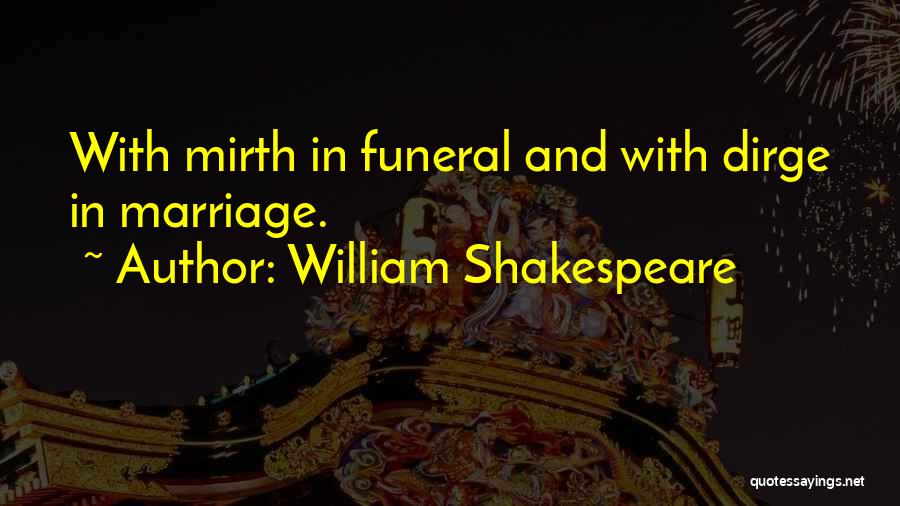 William Shakespeare Quotes: With Mirth In Funeral And With Dirge In Marriage.