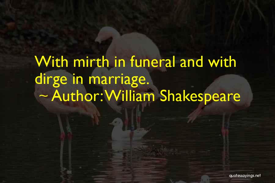 William Shakespeare Quotes: With Mirth In Funeral And With Dirge In Marriage.