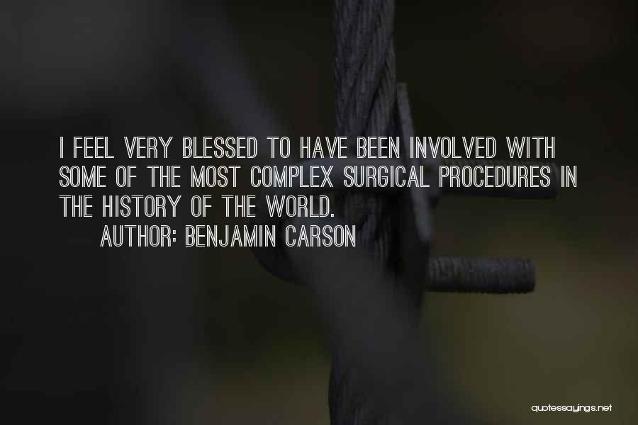 Benjamin Carson Quotes: I Feel Very Blessed To Have Been Involved With Some Of The Most Complex Surgical Procedures In The History Of