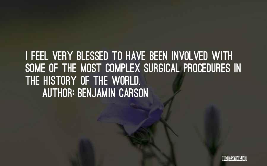 Benjamin Carson Quotes: I Feel Very Blessed To Have Been Involved With Some Of The Most Complex Surgical Procedures In The History Of