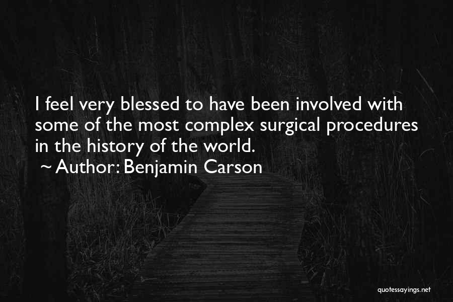 Benjamin Carson Quotes: I Feel Very Blessed To Have Been Involved With Some Of The Most Complex Surgical Procedures In The History Of