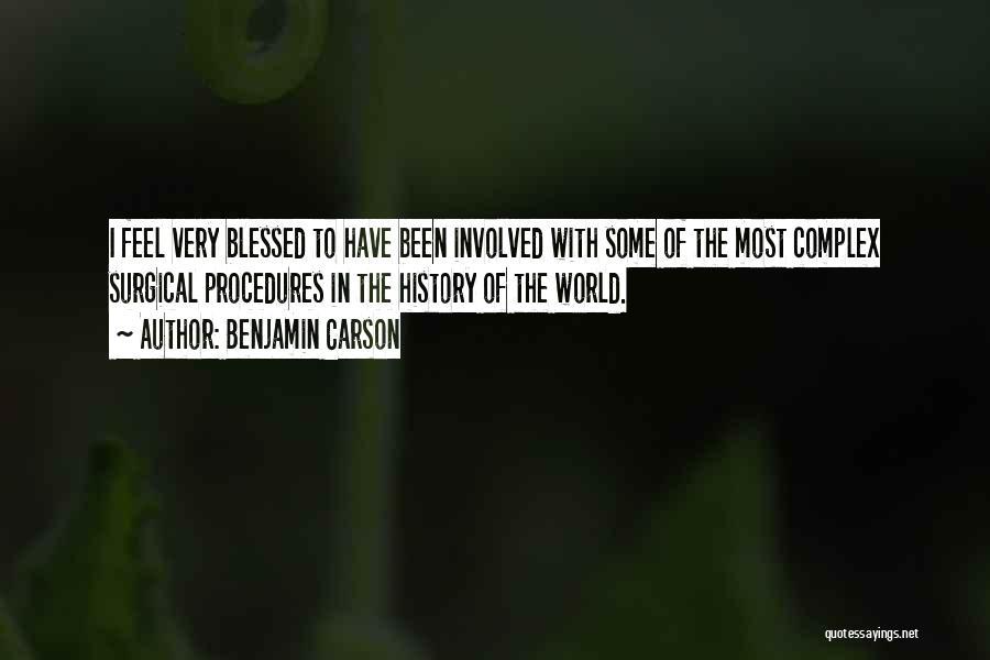Benjamin Carson Quotes: I Feel Very Blessed To Have Been Involved With Some Of The Most Complex Surgical Procedures In The History Of