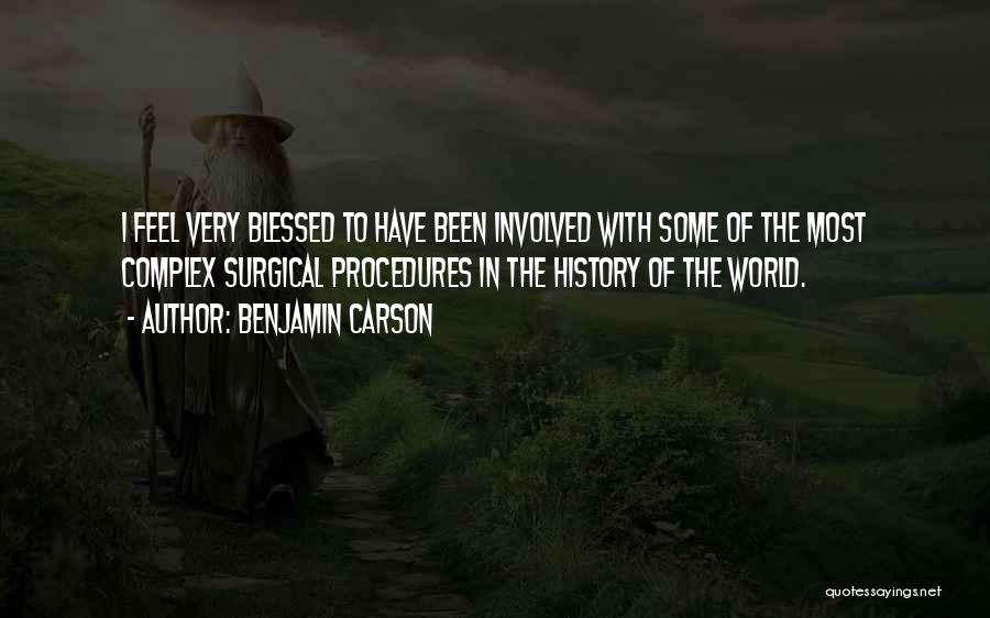 Benjamin Carson Quotes: I Feel Very Blessed To Have Been Involved With Some Of The Most Complex Surgical Procedures In The History Of