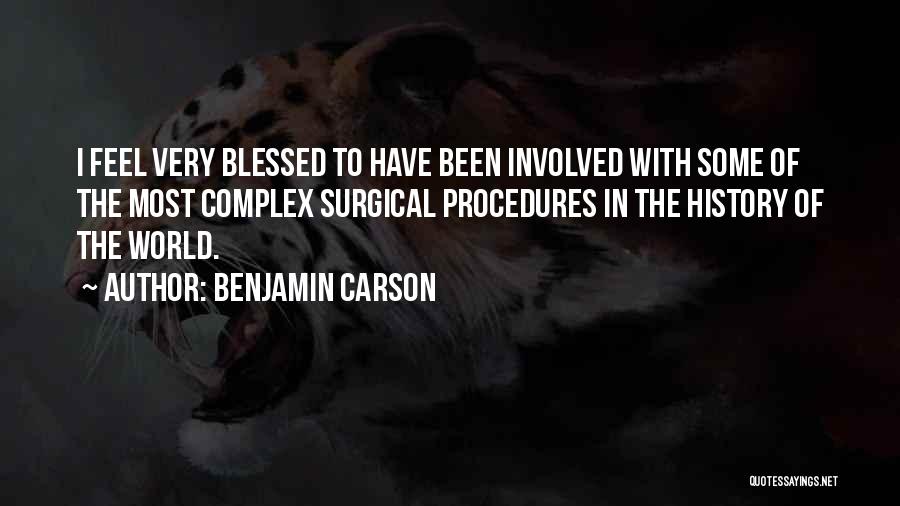 Benjamin Carson Quotes: I Feel Very Blessed To Have Been Involved With Some Of The Most Complex Surgical Procedures In The History Of