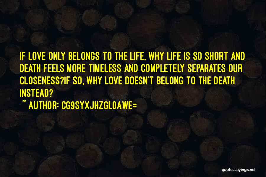 CG9sYXJhZGl0aWE= Quotes: If Love Only Belongs To The Life, Why Life Is So Short And Death Feels More Timeless And Completely Separates