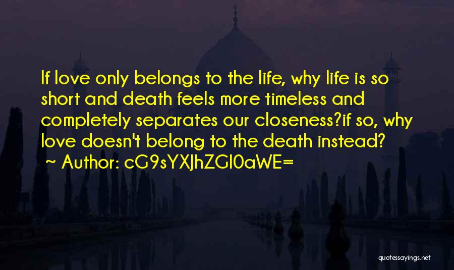 CG9sYXJhZGl0aWE= Quotes: If Love Only Belongs To The Life, Why Life Is So Short And Death Feels More Timeless And Completely Separates