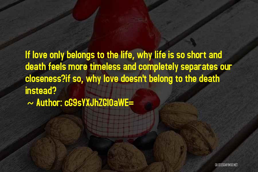 CG9sYXJhZGl0aWE= Quotes: If Love Only Belongs To The Life, Why Life Is So Short And Death Feels More Timeless And Completely Separates