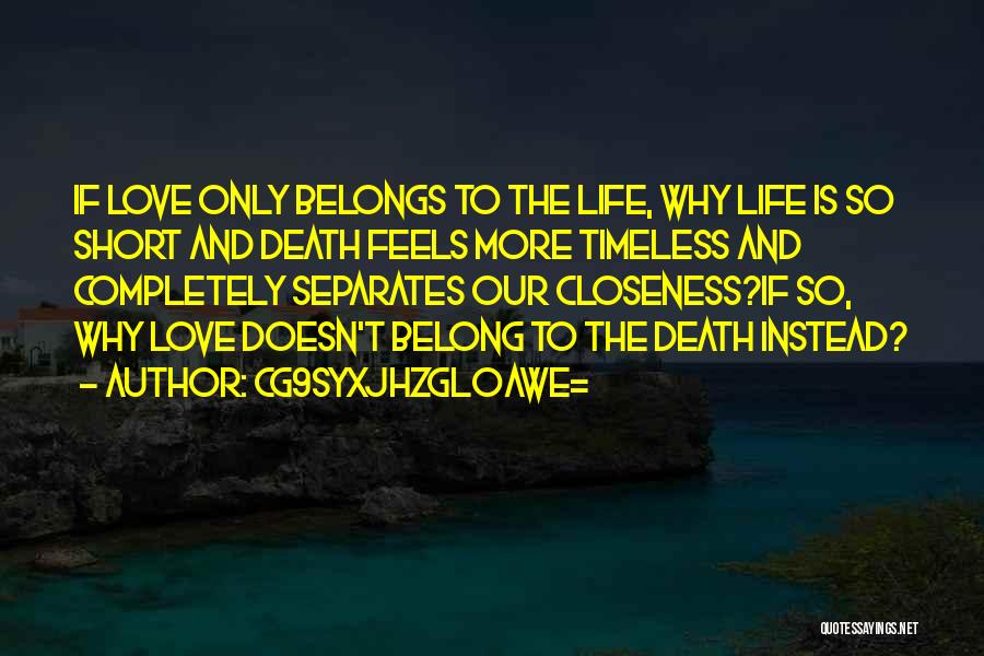 CG9sYXJhZGl0aWE= Quotes: If Love Only Belongs To The Life, Why Life Is So Short And Death Feels More Timeless And Completely Separates