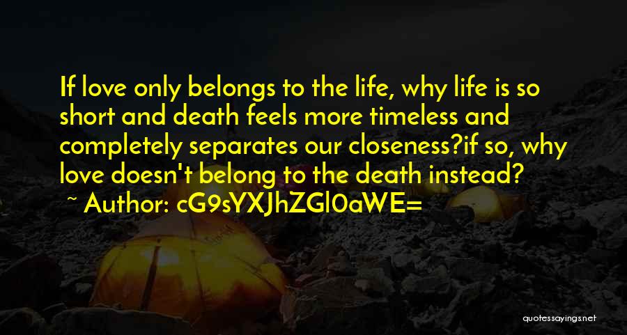 CG9sYXJhZGl0aWE= Quotes: If Love Only Belongs To The Life, Why Life Is So Short And Death Feels More Timeless And Completely Separates