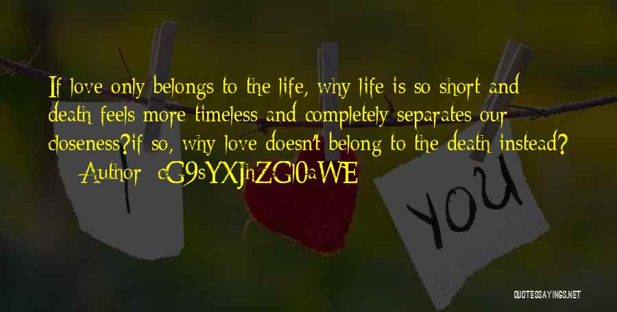 CG9sYXJhZGl0aWE= Quotes: If Love Only Belongs To The Life, Why Life Is So Short And Death Feels More Timeless And Completely Separates