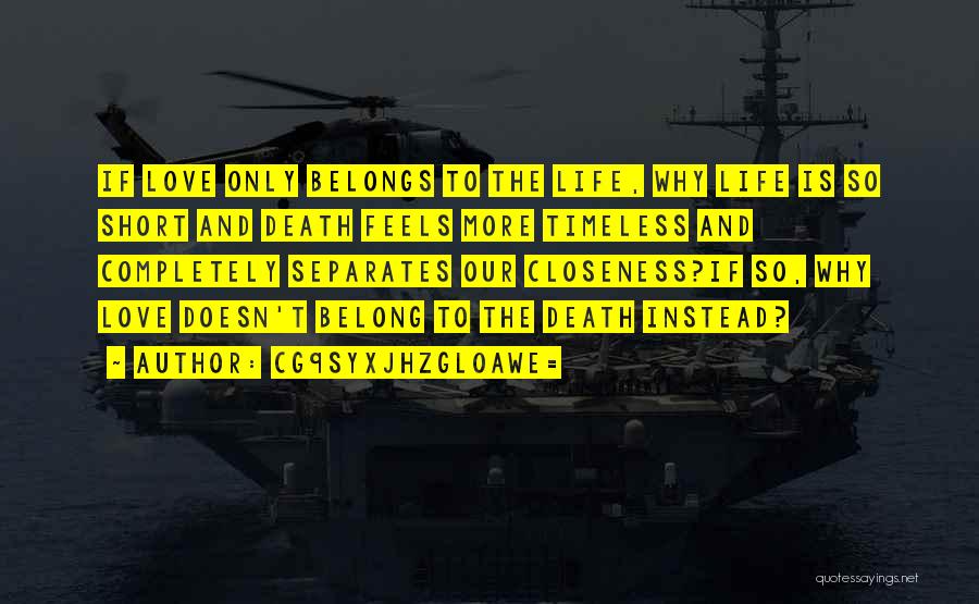 CG9sYXJhZGl0aWE= Quotes: If Love Only Belongs To The Life, Why Life Is So Short And Death Feels More Timeless And Completely Separates