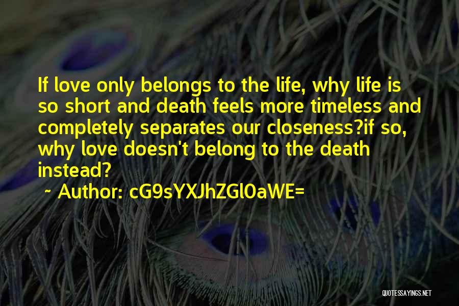 CG9sYXJhZGl0aWE= Quotes: If Love Only Belongs To The Life, Why Life Is So Short And Death Feels More Timeless And Completely Separates