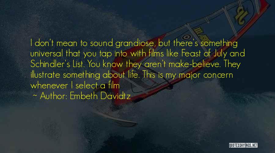 Embeth Davidtz Quotes: I Don't Mean To Sound Grandiose, But There's Something Universal That You Tap Into With Films Like Feast Of July